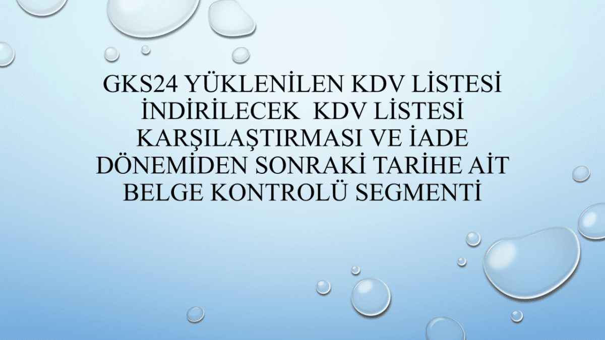 GKS24 Yüklenilen KDV Listesi ile İndirilecek KDV Listesi Karşılaştırması ve İade Döneminden Sonraki Tarihe Ait Belge Kontrolü Segmenti